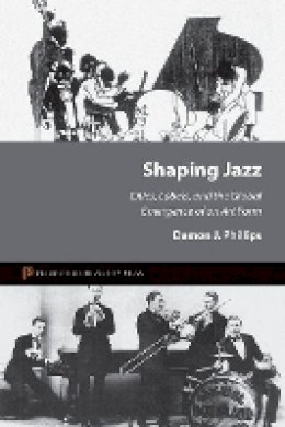Damon J. Phillips - Shaping Jazz: Cities, Labels, and the Global Emergence of an Art Form - 9780691150888 - V9780691150888
