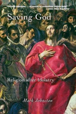 Mark Johnston - Saving God: Religion after Idolatry - 9780691152615 - V9780691152615