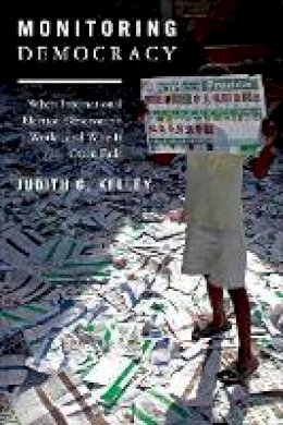 Judith G. Kelley - Monitoring Democracy: When International Election Observation Works, and Why It Often Fails - 9780691152776 - V9780691152776