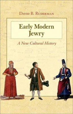 David B. Ruderman - Early Modern Jewry: A New Cultural History - 9780691152882 - V9780691152882