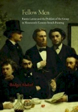 Bridget Alsdorf - Fellow Men: Fantin-Latour and the Problem of the Group in Nineteenth-Century French Painting - 9780691153674 - V9780691153674