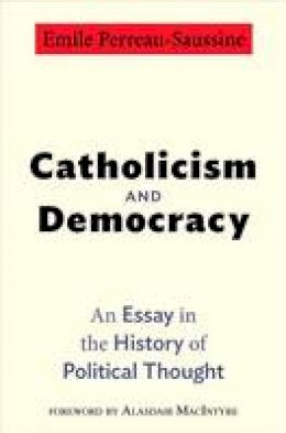 Emile Perreau-Saussine - Catholicism and Democracy: An Essay in the History of Political Thought - 9780691153940 - V9780691153940