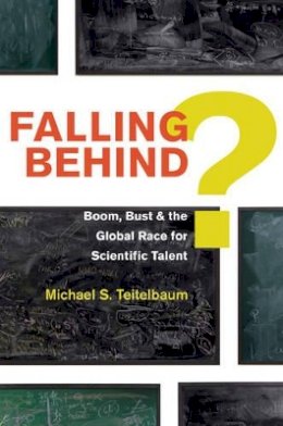 Michael S. Teitelbaum - Falling Behind?: Boom, Bust, and the Global Race for Scientific Talent - 9780691154664 - V9780691154664