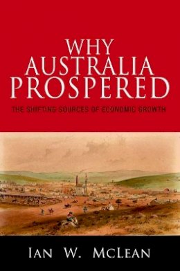 Ian W. McLean - Why Australia Prospered: The Shifting Sources of Economic Growth - 9780691154671 - V9780691154671