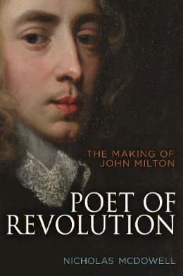 Nicholas Mcdowell - Poet of Revolution: The Making of John Milton - 9780691154695 - V9780691154695
