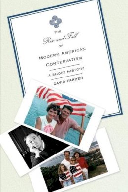 David Farber - The Rise and Fall of Modern American Conservatism: A Short History - 9780691156064 - V9780691156064