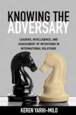 Keren Yarhi-Milo - Knowing the Adversary: Leaders, Intelligence, and Assessment of Intentions in International Relations - 9780691159164 - V9780691159164