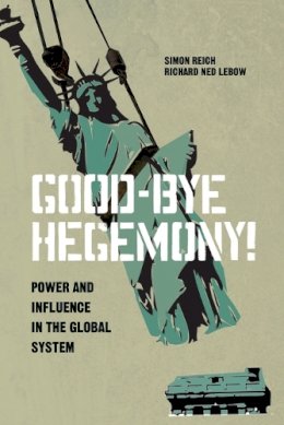 Simon Reich - Good-Bye Hegemony!: Power and Influence in the Global System - 9780691160436 - V9780691160436