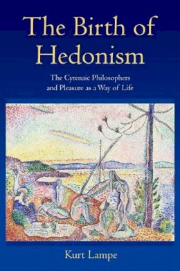 Kurt Lampe - The Birth of Hedonism: The Cyrenaic Philosophers and Pleasure as a Way of Life - 9780691161136 - V9780691161136