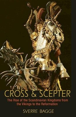 Sverre Bagge - Cross and Scepter: The Rise of the Scandinavian Kingdoms from the Vikings to the Reformation - 9780691161501 - V9780691161501