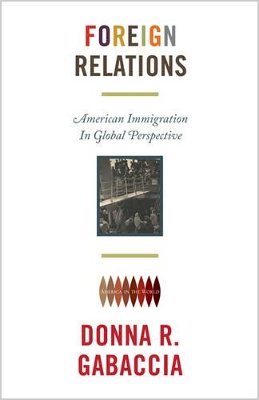 Donna R. Gabaccia - Foreign Relations: American Immigration in Global Perspective - 9780691163659 - V9780691163659