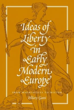 Hilary Gatti - Ideas of Liberty in Early Modern Europe: From Machiavelli to Milton - 9780691163833 - V9780691163833