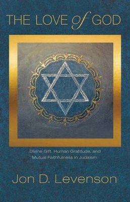 Jon Douglas Levenson - The Love of God: Divine Gift, Human Gratitude, and Mutual Faithfulness in Judaism - 9780691164298 - V9780691164298