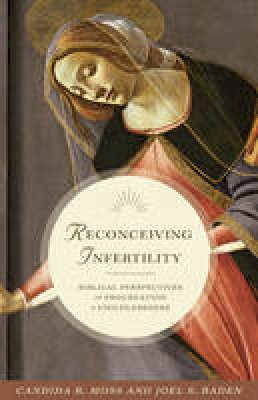 Candida R. Moss - Reconceiving Infertility: Biblical Perspectives on Procreation and Childlessness - 9780691164830 - V9780691164830