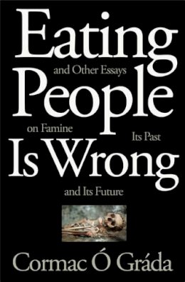 Cormac O Grada - Eating People Is Wrong, and Other Essays on Famine, Its Past, and Its Future - 9780691165356 - V9780691165356