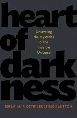 Jeremiah P. Ostriker - Heart of Darkness: Unraveling the Mysteries of the Invisible Universe - 9780691165776 - V9780691165776