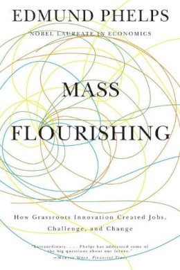 Edmund S. Phelps - Mass Flourishing: How Grassroots Innovation Created Jobs, Challenge, and Change - 9780691165790 - V9780691165790