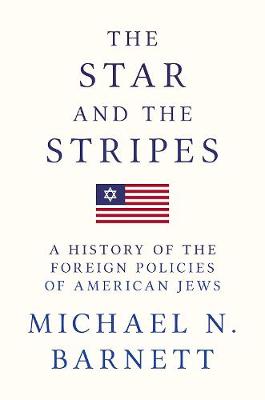 Michael N. Barnett - The Star and the Stripes: A History of the Foreign Policies of American Jews - 9780691165974 - V9780691165974