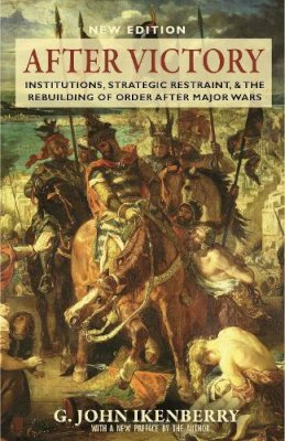 G. John Ikenberry - After Victory: Institutions, Strategic Restraint, and the Rebuilding of Order after Major Wars, New Edition - 9780691169217 - V9780691169217