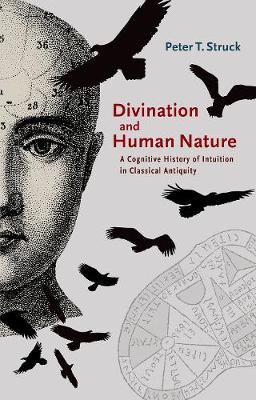 Peter T. Struck - Divination and Human Nature: A Cognitive History of Intuition in Classical Antiquity - 9780691169392 - V9780691169392