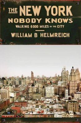 William B. Helmreich - The New York Nobody Knows: Walking 6,000 Miles in the City - 9780691169705 - V9780691169705