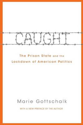 Marie Gottschalk - Caught: The Prison State and the Lockdown of American Politics - 9780691170831 - V9780691170831