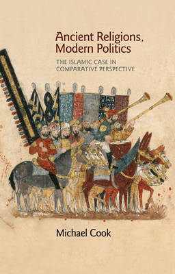 Michael Cook - Ancient Religions, Modern Politics: The Islamic Case in Comparative Perspective - 9780691173344 - V9780691173344