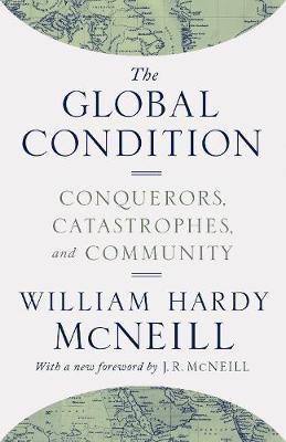 William Hardy McNeill - The Global Condition: Conquerors, Catastrophes, and Community - 9780691174143 - V9780691174143