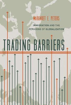 Margaret E. Peters - Trading Barriers: Immigration and the Remaking of Globalization - 9780691174488 - V9780691174488