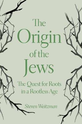 Steven Weitzman - The Origin of the Jews: The Quest for Roots in a Rootless Age - 9780691174600 - V9780691174600