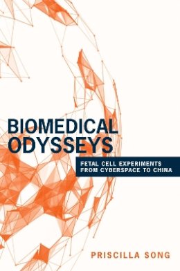 Priscilla Song - Biomedical Odysseys: Fetal Cell Experiments from Cyberspace to China - 9780691174778 - V9780691174778