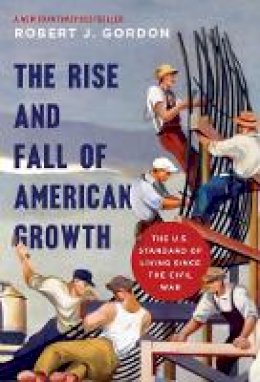 Robert J. Gordon - The Rise and Fall of American Growth: The U.S. Standard of Living since the Civil War - 9780691175805 - V9780691175805