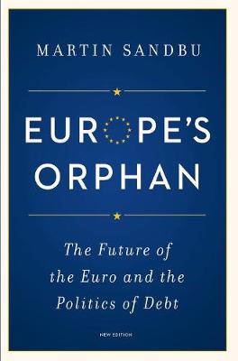 Martin Sandbu - Europe´s Orphan: The Future of the Euro and the Politics of Debt - New Edition - 9780691175942 - V9780691175942