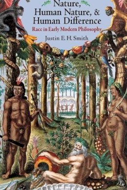 Justin E. H. Smith - Nature, Human Nature, and Human Difference: Race in Early Modern Philosophy - 9780691176345 - V9780691176345