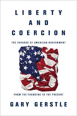 Gary Gerstle - Liberty and Coercion: The Paradox of American Government from the Founding to the Present - 9780691178219 - V9780691178219