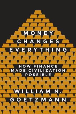 William N. Goetzmann - Money Changes Everything: How Finance Made Civilization Possible - 9780691178370 - V9780691178370