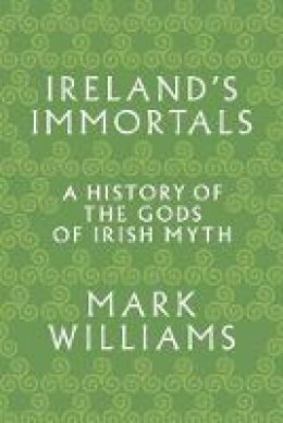 Mark Williams - Ireland´s Immortals: A History of the Gods of Irish Myth - 9780691183046 - 9780691183046