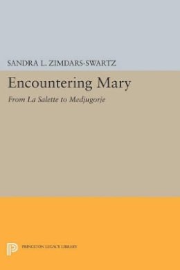 Sandra L. Zimdars-Swartz - Encountering Mary: From La Salette to Medjugorje - 9780691600550 - V9780691600550