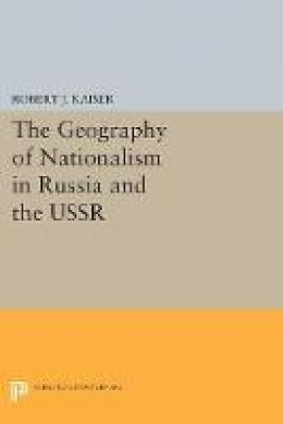 Robert J. Kaiser - The Geography of Nationalism in Russia and the USSR - 9780691601533 - V9780691601533