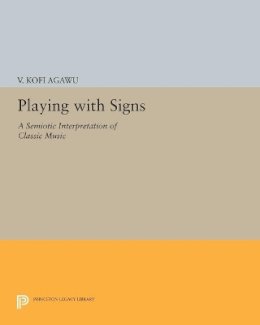 V. Kofi Agawu - Playing with Signs: A Semiotic Interpretation of Classic Music - 9780691601922 - V9780691601922