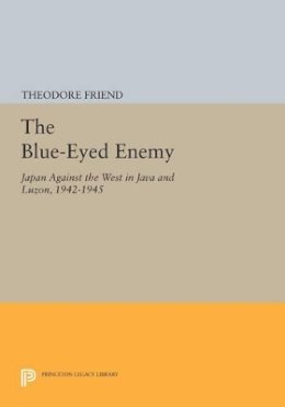 Theodore Friend - The Blue-Eyed Enemy: Japan against the West in Java and Luzon, 1942-1945 - 9780691602776 - V9780691602776