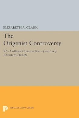 Elizabeth A. Clark - The Origenist Controversy: The Cultural Construction of an Early Christian Debate - 9780691603513 - V9780691603513