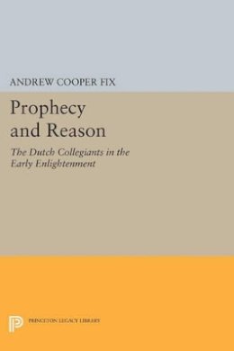 Andrew Cooper Fix - Prophecy and Reason: The Dutch Collegiants in the Early Enlightenment - 9780691604046 - V9780691604046