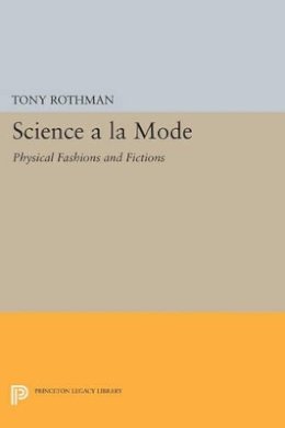 Tony Rothman - Science a la Mode: Physical Fashions and Fictions - 9780691604831 - V9780691604831