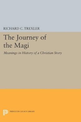 Richard C. Trexler - The Journey of the Magi: Meanings in History of a Christian Story - 9780691606293 - V9780691606293