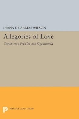 Diana de Armas Wilson - Allegories of Love: Cervantes´s Persiles and Sigismunda - 9780691607238 - V9780691607238