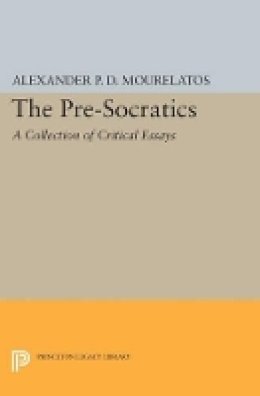 Alexander P.D. Mourelatos (Ed.) - The Pre-Socratics: A Collection of Critical Essays - 9780691608273 - V9780691608273