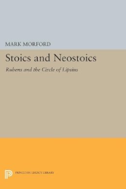 Mark P.O. Morford - Stoics and Neostoics – Rubens and the Circle of Lipsius: 5020 (Princeton Legacy Library) - 9780691608860 - KJH0000141