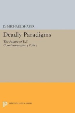 D. Michael Shafer - Deadly Paradigms: The Failure of U.S. Counterinsurgency Policy - 9780691609249 - V9780691609249