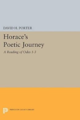 David H. Porter - Horace´s Poetic Journey: A Reading of Odes 1-3 - 9780691609447 - V9780691609447